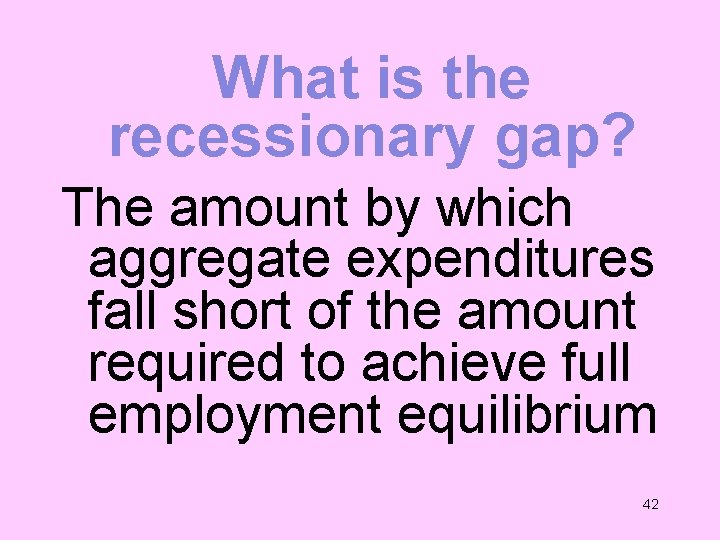 What is the recessionary gap? The amount by which aggregate expenditures fall short of