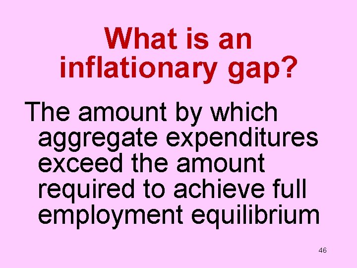 What is an inflationary gap? The amount by which aggregate expenditures exceed the amount