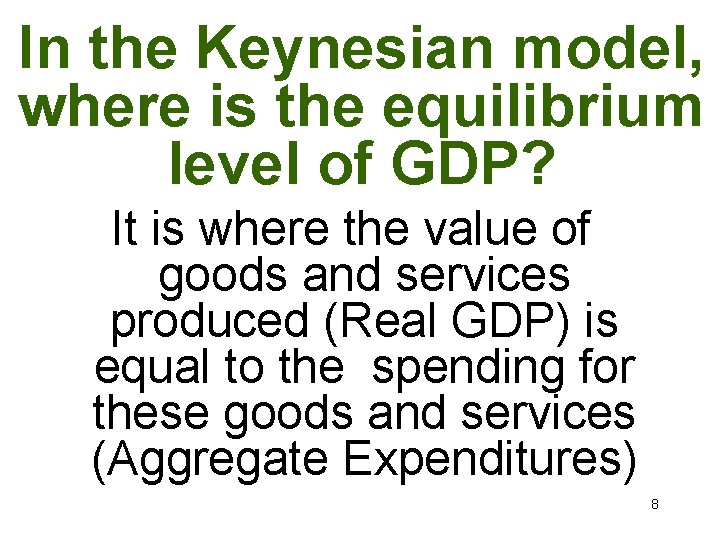 In the Keynesian model, where is the equilibrium level of GDP? It is where