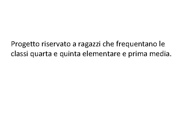 Progetto riservato a ragazzi che frequentano le classi quarta e quinta elementare e prima