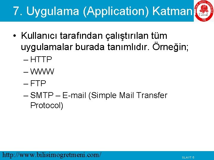 7. Uygulama (Application) Katmanı • Kullanıcı tarafından çalıştırılan tüm uygulamalar burada tanımlıdır. Örneğin; –