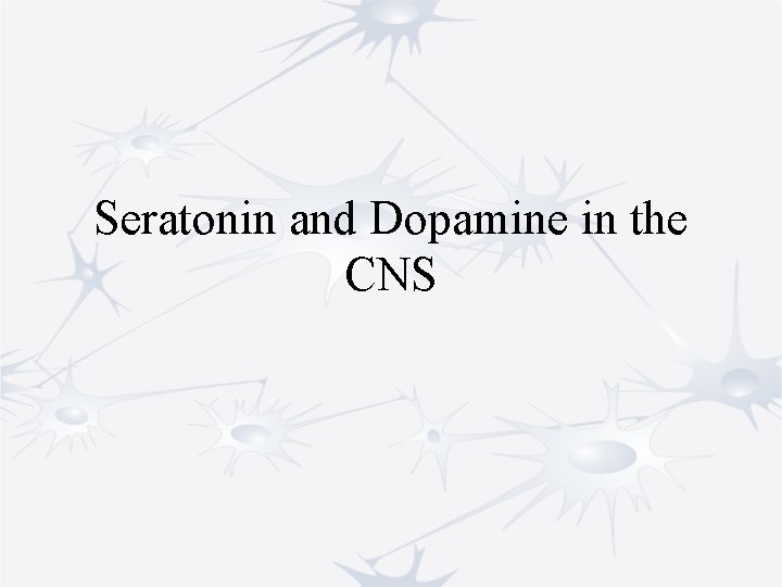 Seratonin and Dopamine in the CNS 
