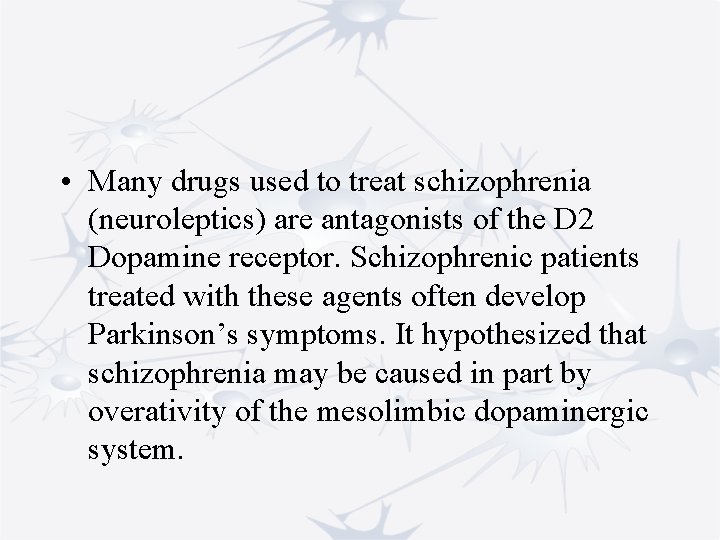  • Many drugs used to treat schizophrenia (neuroleptics) are antagonists of the D