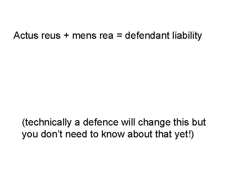 Actus reus + mens rea = defendant liability (technically a defence will change this
