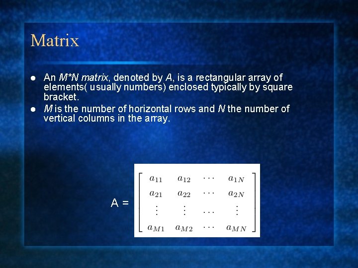 Matrix An M*N matrix, denoted by A, is a rectangular array of elements( usually