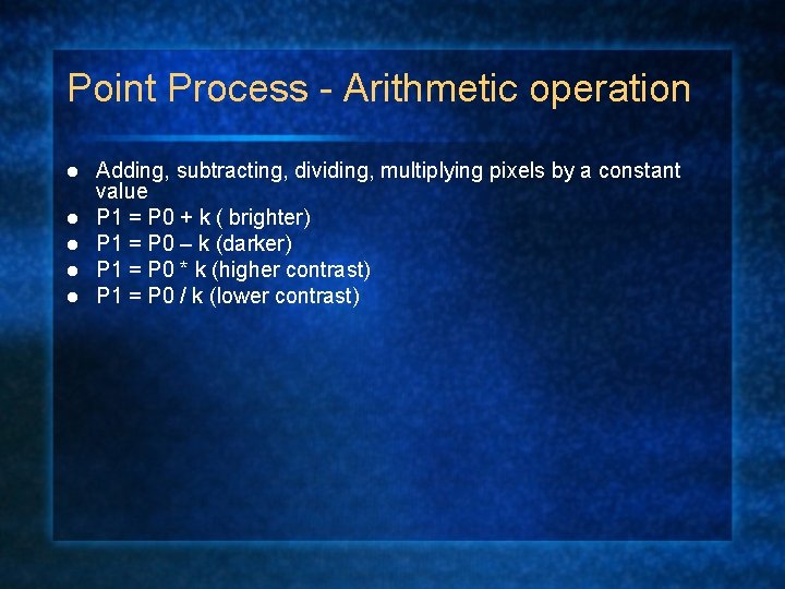 Point Process - Arithmetic operation l l l Adding, subtracting, dividing, multiplying pixels by