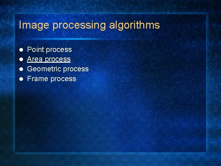 Image processing algorithms Point process l Area process l Geometric process l Frame process