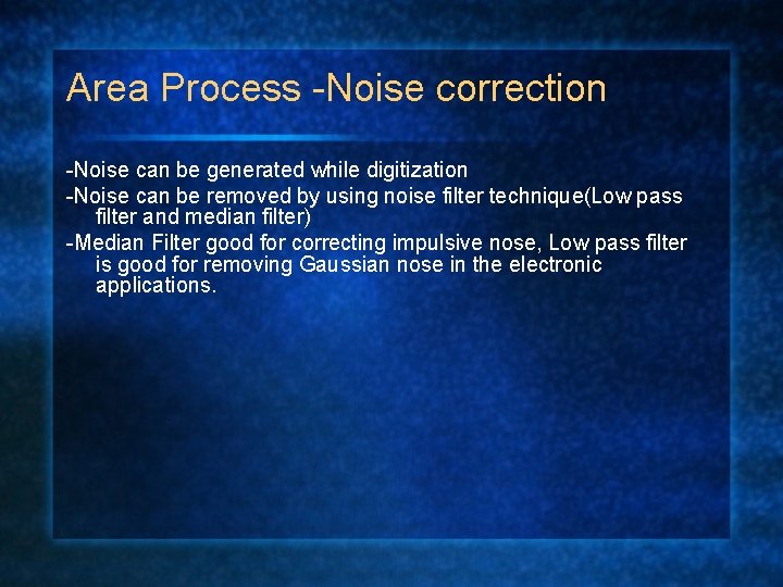 Area Process -Noise correction -Noise can be generated while digitization -Noise can be removed