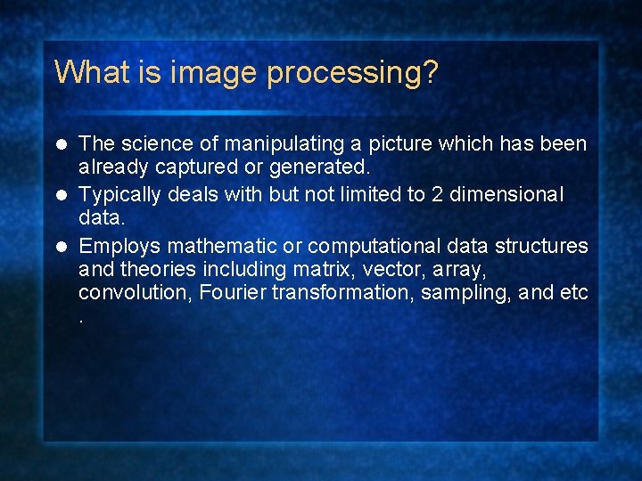 What is image processing? The science of manipulating a picture which has been already