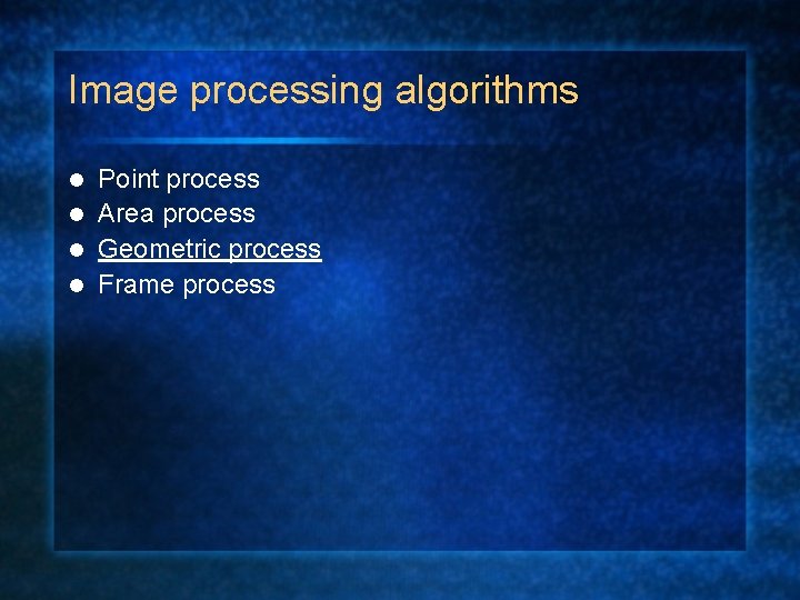 Image processing algorithms Point process l Area process l Geometric process l Frame process