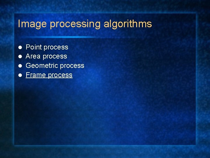 Image processing algorithms Point process l Area process l Geometric process l Frame process