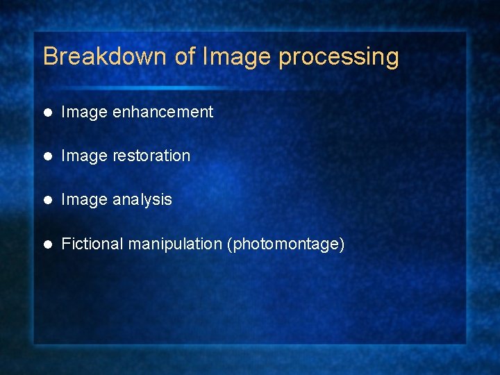 Breakdown of Image processing l Image enhancement l Image restoration l Image analysis l