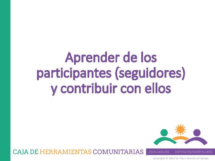 Aprender de los participantes (seguidores) y contribuir con ellos Copyright © 2014 by The