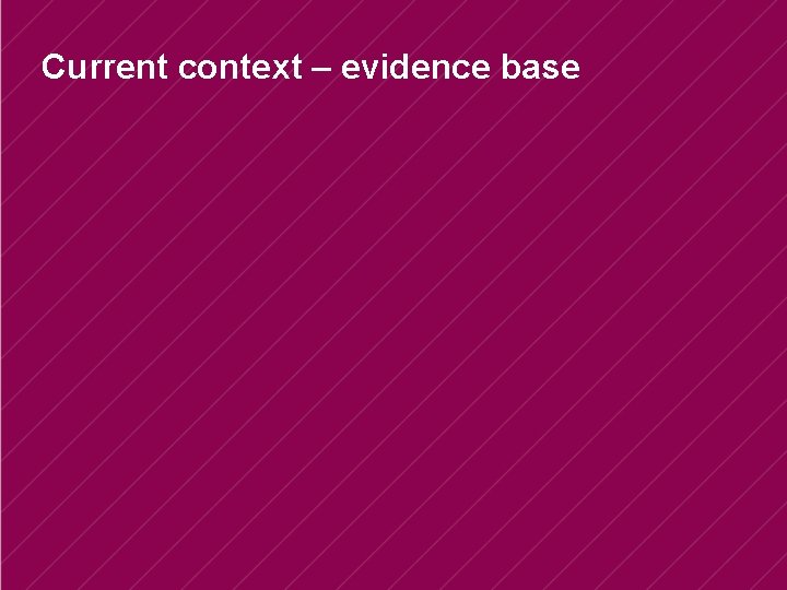 Current context – evidence base 