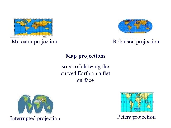 Mercator projection Robinson projection Map projections ways of showing the curved Earth on a