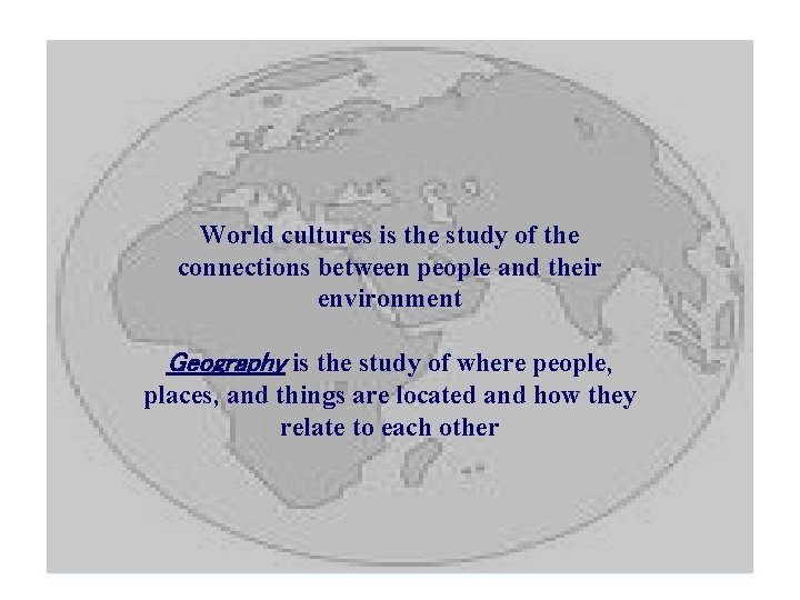 World cultures is the study of the connections between people and their environment Geography