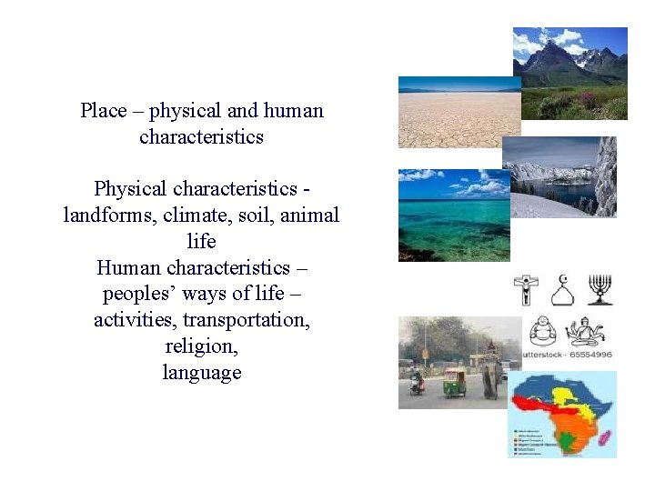 Place – physical and human characteristics Physical characteristics landforms, climate, soil, animal life Human