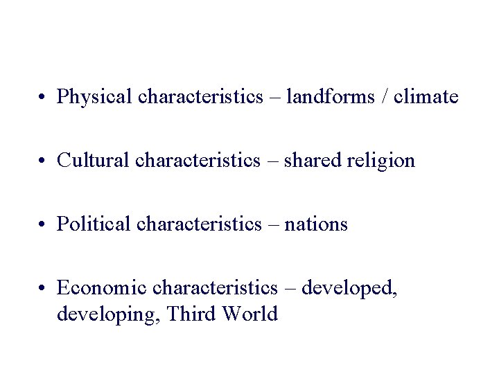  • Physical characteristics – landforms / climate • Cultural characteristics – shared religion