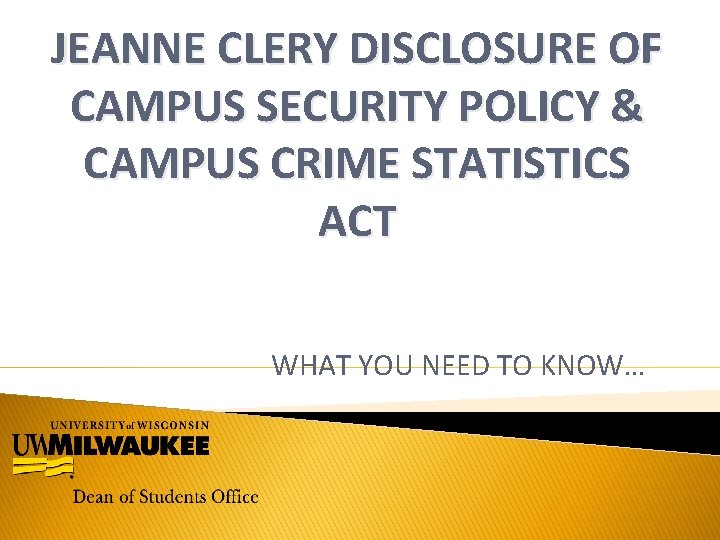 JEANNE CLERY DISCLOSURE OF CAMPUS SECURITY POLICY & CAMPUS CRIME STATISTICS ACT WHAT YOU