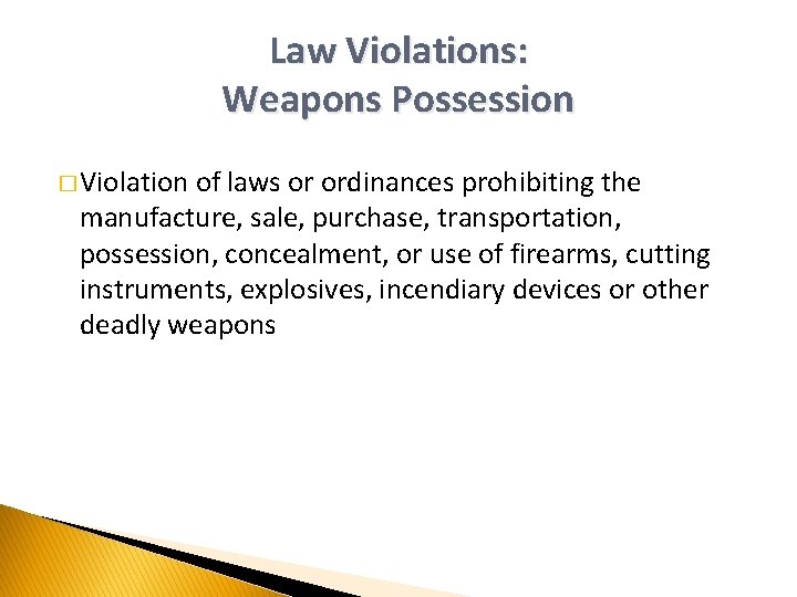 Law Violations: Weapons Possession � Violation of laws or ordinances prohibiting the manufacture, sale,