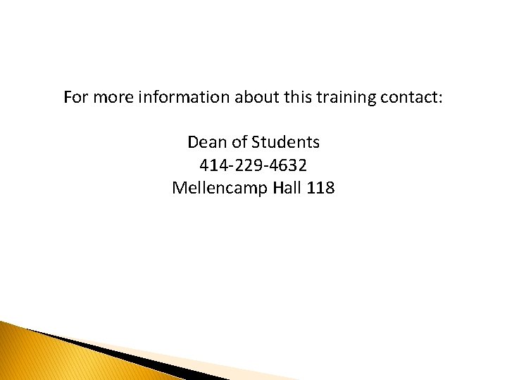 For more information about this training contact: Dean of Students 414 -229 -4632 Mellencamp