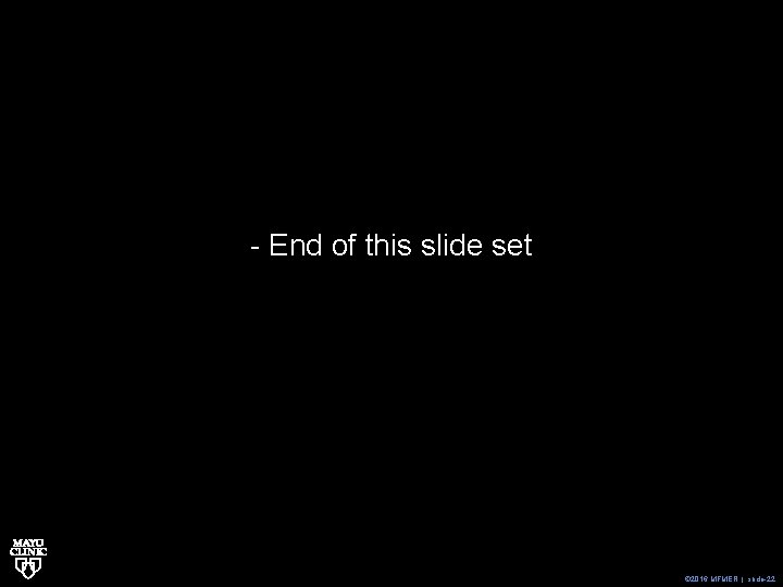 - End of this slide set © 2016 MFMER | slide-22 