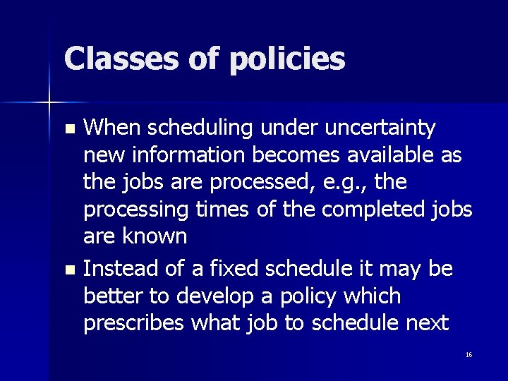 Classes of policies When scheduling under uncertainty new information becomes available as the jobs
