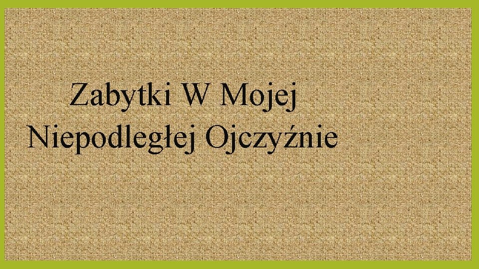 Zabytki W Mojej Niepodległej Ojczyźnie 