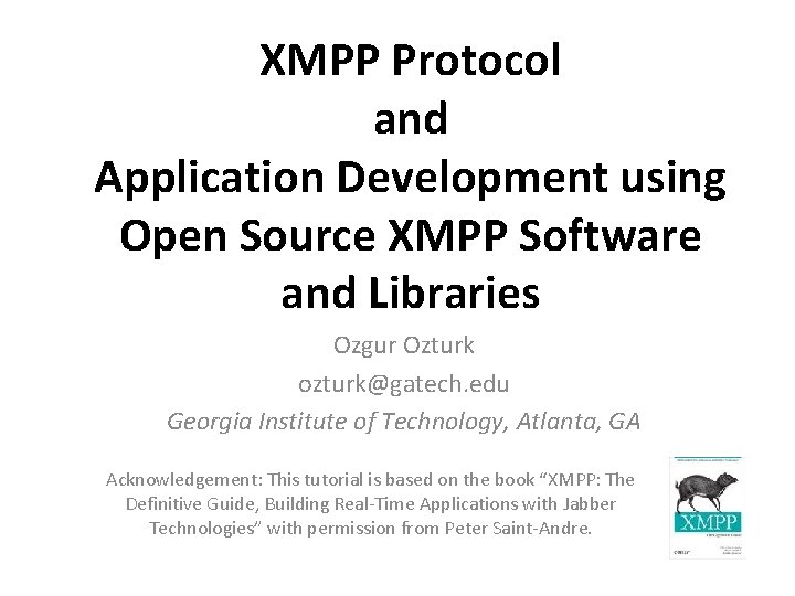 XMPP Protocol and Application Development using Open Source XMPP Software and Libraries Ozgur Ozturk