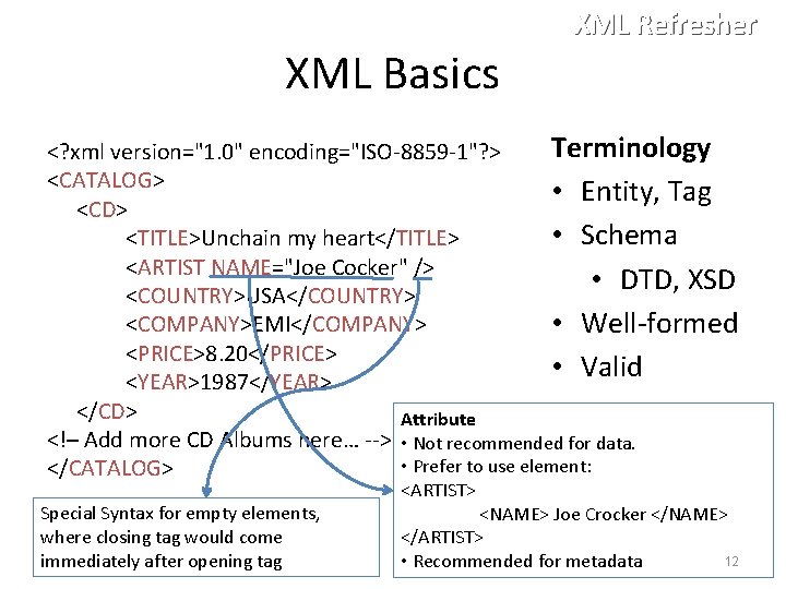 XML Refresher XML Basics Terminology <? xml version="1. 0" encoding="ISO-8859 -1"? > <CATALOG> •