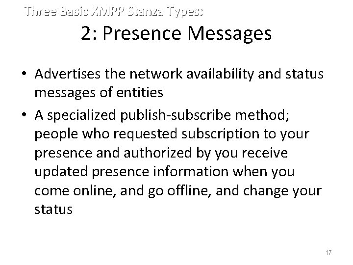 Three Basic XMPP Stanza Types: 2: Presence Messages • Advertises the network availability and