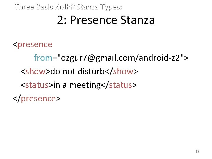 Three Basic XMPP Stanza Types: 2: Presence Stanza <presence from="ozgur 7@gmail. com/android-z 2"> <show>do