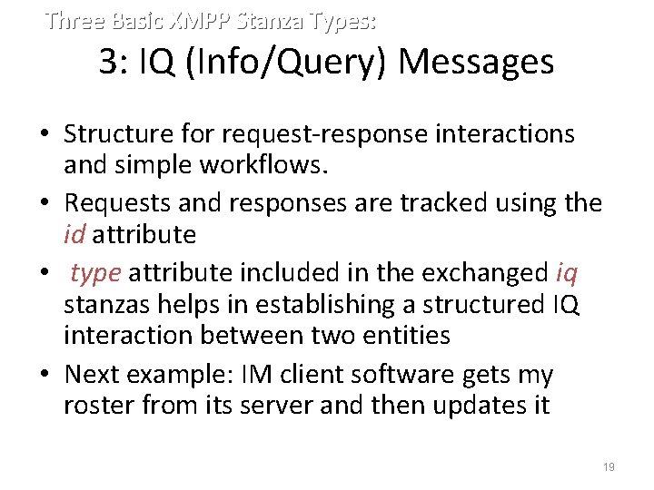 Three Basic XMPP Stanza Types: 3: IQ (Info/Query) Messages • Structure for request-response interactions