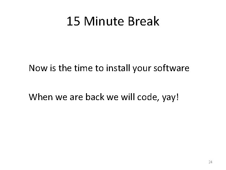 15 Minute Break Now is the time to install your software When we are