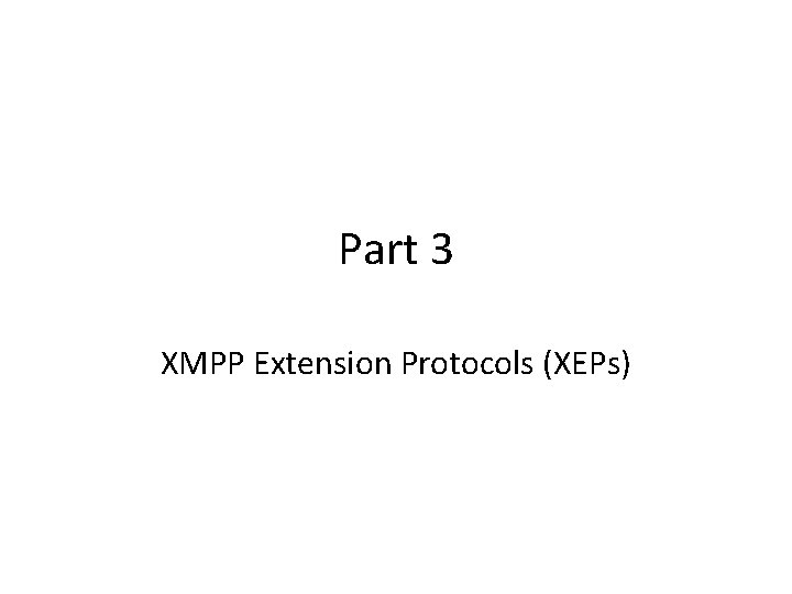 Part 3 XMPP Extension Protocols (XEPs) 