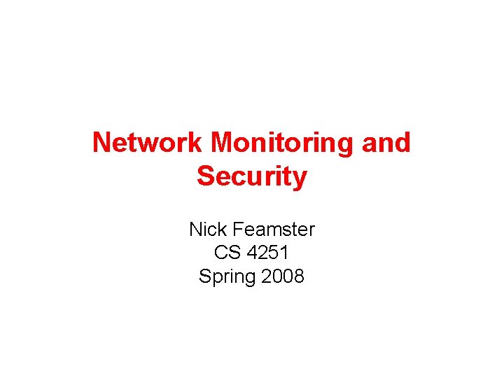 Network Monitoring and Security Nick Feamster CS 4251 Spring 2008 
