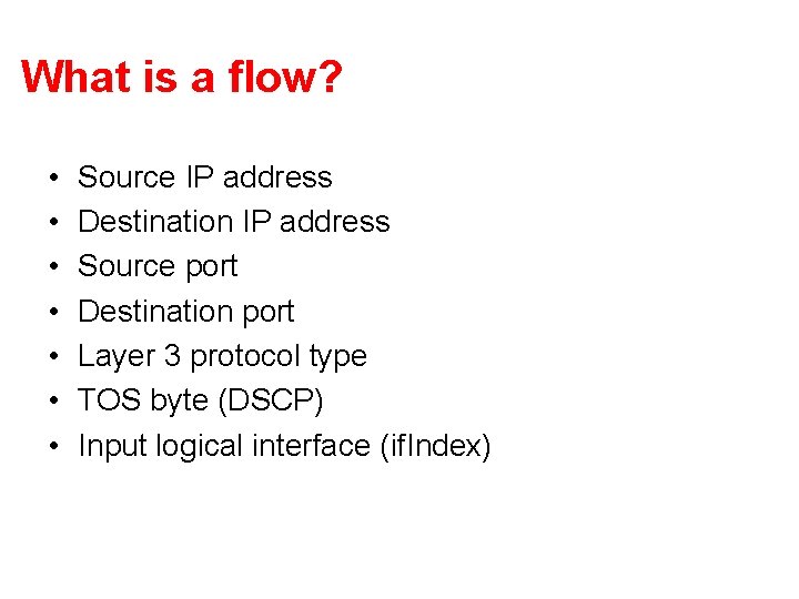 What is a flow? • • Source IP address Destination IP address Source port