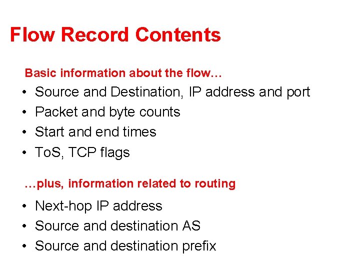 Flow Record Contents Basic information about the flow… • • Source and Destination, IP