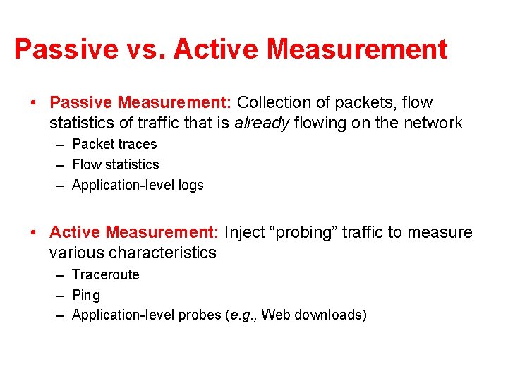 Passive vs. Active Measurement • Passive Measurement: Collection of packets, flow statistics of traffic