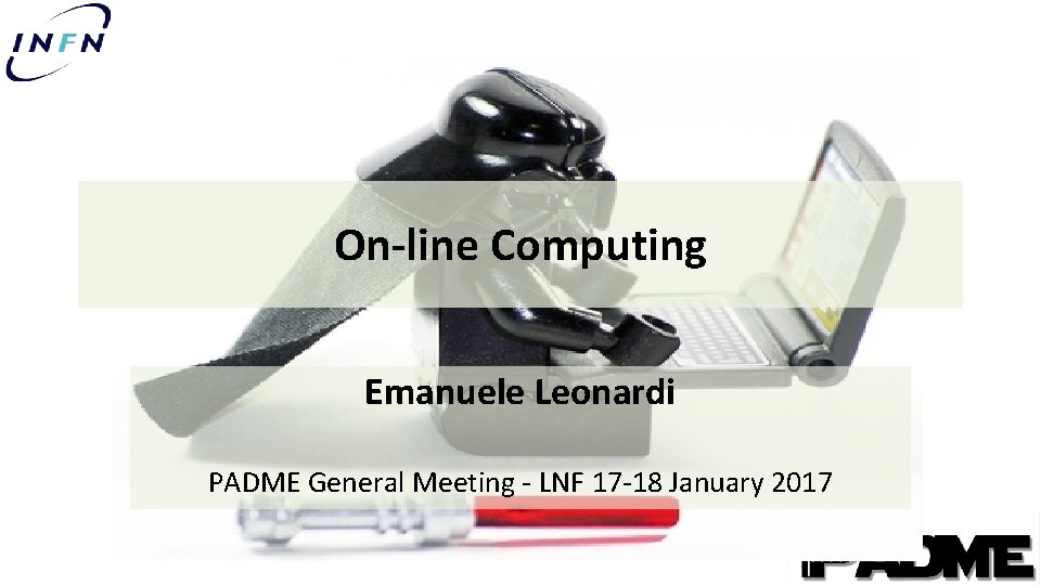 On-line Computing Emanuele Leonardi PADME General Meeting - LNF 17 -18 January 2017 On-line Computing Emanuele Leonardi PADME General Meeting - LNF 17 -18 January 2017