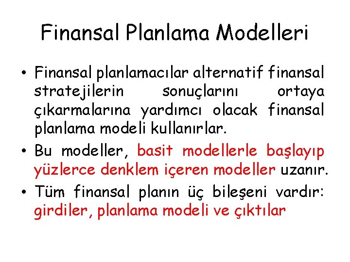 Finansal Planlama Modelleri • Finansal planlamacılar alternatif finansal stratejilerin sonuçlarını ortaya çıkarmalarına yardımcı olacak