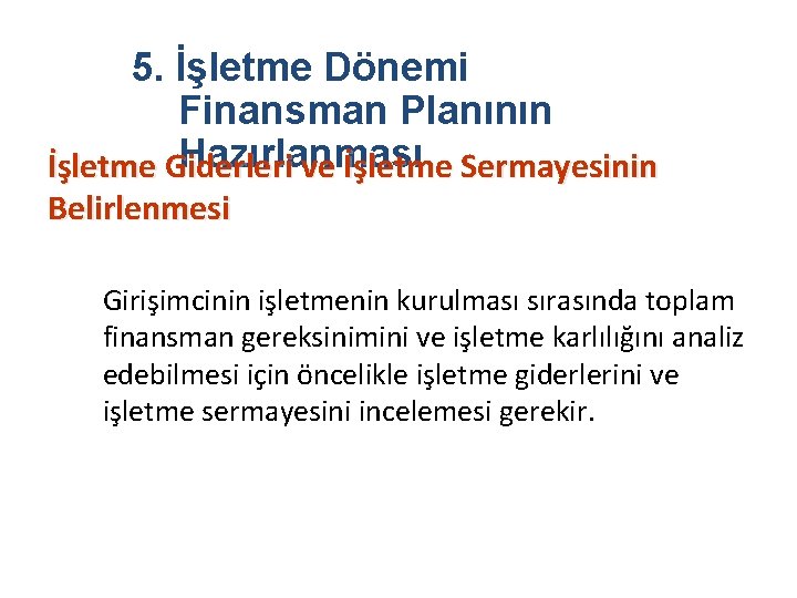 5. İşletme Dönemi Finansman Planının Hazırlanması İşletme Giderleri ve İşletme Sermayesinin Belirlenmesi Girişimcinin işletmenin