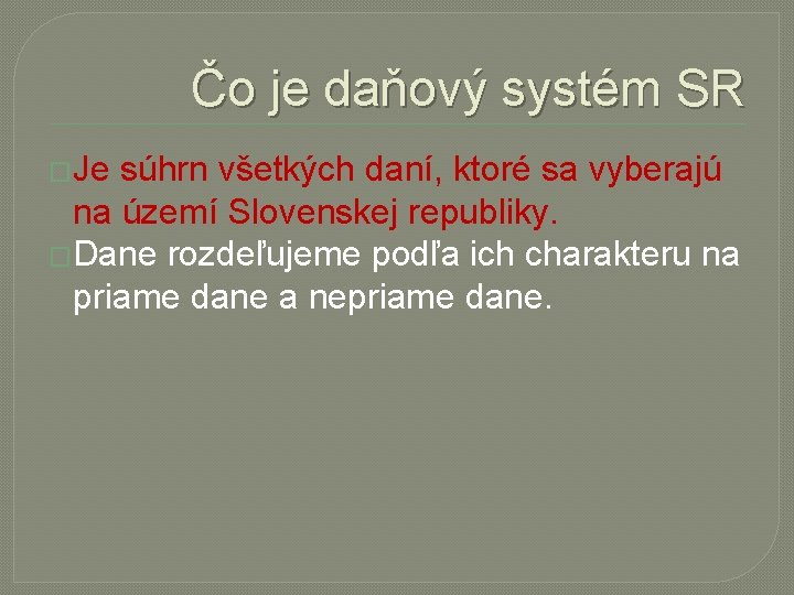 Čo je daňový systém SR �Je súhrn všetkých daní, ktoré sa vyberajú na území