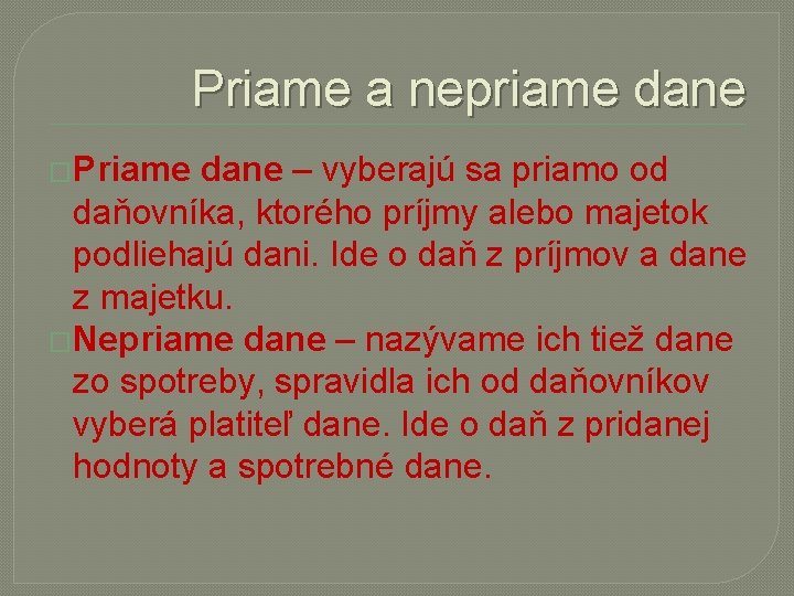 Priame a nepriame dane �Priame dane – vyberajú sa priamo od daňovníka, ktorého príjmy