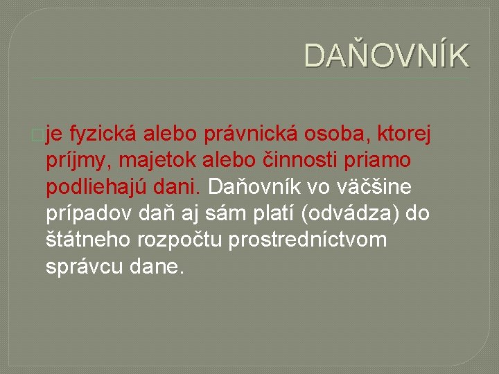 DAŇOVNÍK �je fyzická alebo právnická osoba, ktorej príjmy, majetok alebo činnosti priamo podliehajú dani.