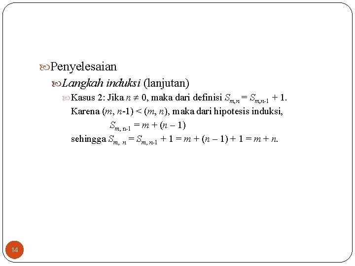  Penyelesaian Langkah induksi (lanjutan) Kasus 2: Jika n 0, maka dari definisi Sm,