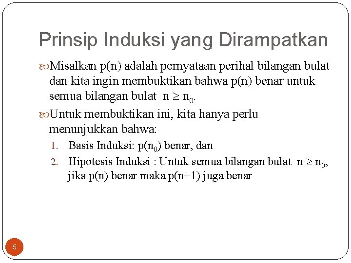 Prinsip Induksi yang Dirampatkan Misalkan p(n) adalah pernyataan perihal bilangan bulat dan kita ingin