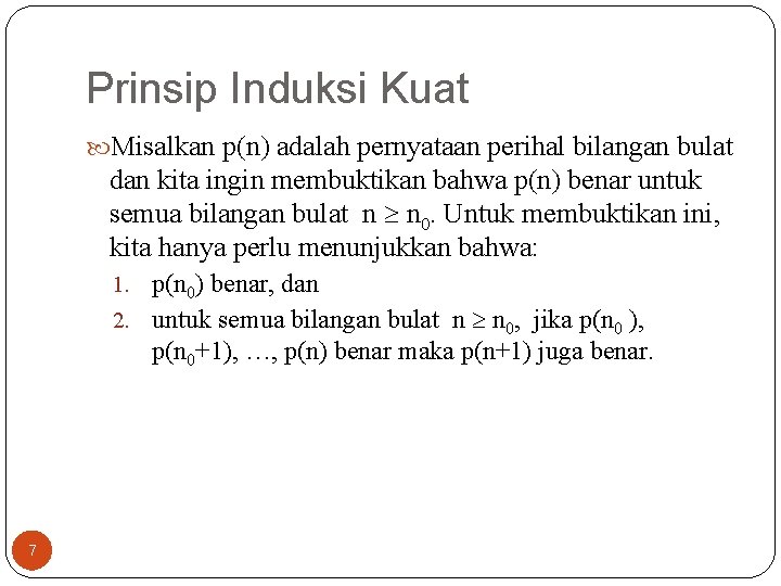 Prinsip Induksi Kuat Misalkan p(n) adalah pernyataan perihal bilangan bulat dan kita ingin membuktikan