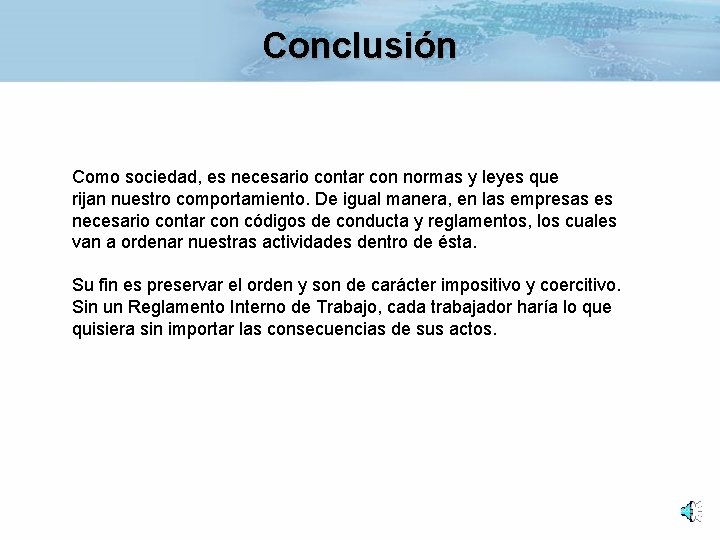 Conclusión Como sociedad, es necesario contar con normas y leyes que rijan nuestro comportamiento. Conclusión Como sociedad, es necesario contar con normas y leyes que rijan nuestro comportamiento.