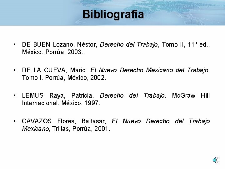 Bibliografía • DE BUEN Lozano, Néstor, Derecho del Trabajo, Tomo II, 11ª ed. ,